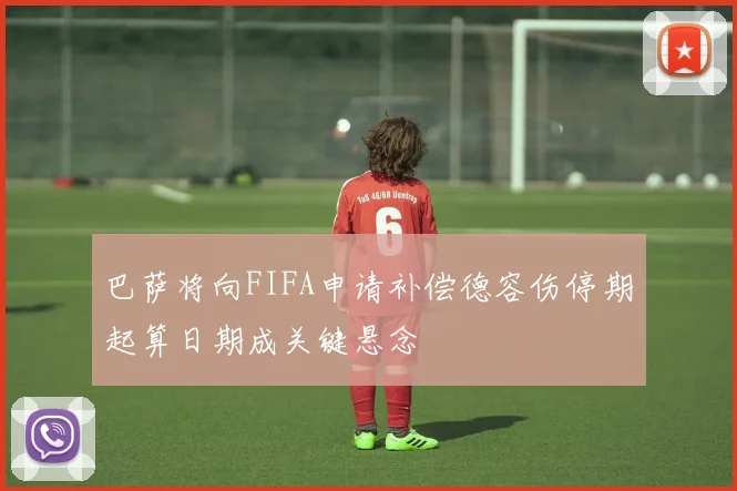 巴萨将向FIFA申请补偿德容伤停期起算日期成关键悬念